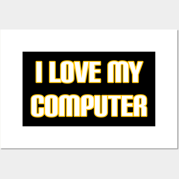 I Love My Computer Wall Art by radeckari25